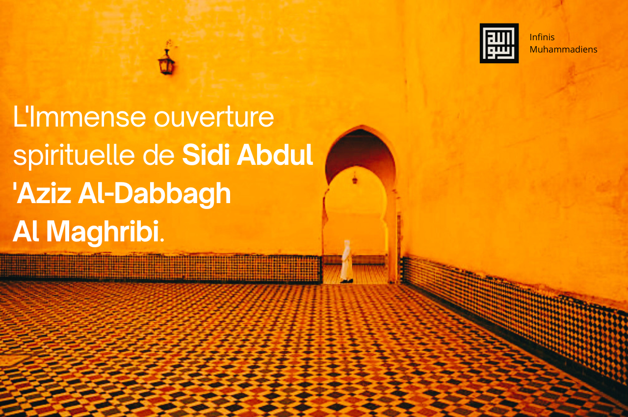 L'Immense ouverture spirituelle de Sidi Abdul 'Aziz Al-Dabbagh Al Maghribi.